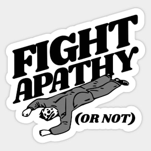 FIGHT APATHY (Or Not) Sticker